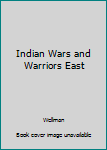 Indian Wars and Warriors East