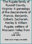 Hardcover The Fugate family of Russell County, Virginia: A genealogy of the descendants of Francis, Benjamin, Colbert, Zachariah, Henley & William Fugate, settlers of Moccasin Valley from 1772 Book