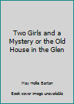 Two Girls and a Mystery or the Old House in the Glen