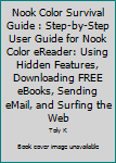 Paperback Nook Color Survival Guide : Step-by-Step User Guide for Nook Color eReader: Using Hidden Features, Downloading FREE eBooks, Sending eMail, and Surfing the Web Book
