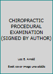Unknown Binding CHIROPRACTIC PROCEDURAL EXAMINATION (SIGNED BY AUTHOR) Book