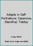 Hardcover Adepts in Self-Portraiture: Casanova, Stendhal, Tolstoy Book