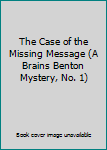 Hardcover The Case of the Missing Message (A Brains Benton Mystery, No. 1) Book