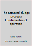 Hardcover The activated sludge process: Fundamentals of operation Book