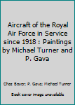 Paperback Aircraft of the Royal Air Force in Service since 1918 : Paintings by Michael Turner and P. Gava Book