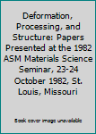 Hardcover Deformation, Processing, and Structure: Papers Presented at the 1982 ASM Materials Science Seminar, 23-24 October 1982, St. Louis, Missouri Book