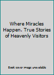 Hardcover Where Miracles Happen. True Stories of Heavenly Visitors Book