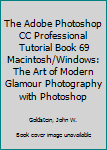 Paperback The Adobe Photoshop CC Professional Tutorial Book 69 Macintosh/Windows: The Art of Modern Glamour Photography with Photoshop Book