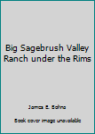 Hardcover Big Sagebrush Valley Ranch under the Rims Book