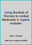 Using the Book of Mormon to Combat Falsehoods in Organic Evolution