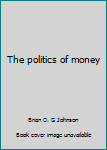 Paperback The politics of money Book