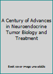 Hardcover A Century of Advances in Neuroendocrine Tumor Biology and Treatment Book