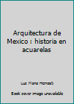 Unknown Binding Arquitectura de Mexico : historia en acuarelas Book