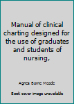 Hardcover Manual of clinical charting designed for the use of graduates and students of nursing, Book
