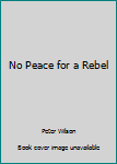 Unknown Binding No Peace for a Rebel Book