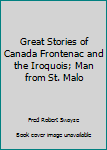 Great Stories of Canada Frontenac and the Iroquois; Man from St. Malo