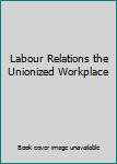 Paperback Labour Relations the Unionized Workplace Book