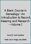 Hardcover A Basic Course in Genealogy--An Introduction to Record Keeping and Research--Volume I Book