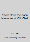 Hardcover Never close the door: Memories of Cliff Clark Book