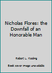 Paperback Nicholas Flores: the Downfall of an Honorable Man Book