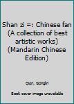 Unknown Binding Shan zi =: Chinese fan (A collection of best artistic works) (Mandarin Chinese Edition) [Mandarin_Chinese] Book