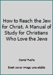 Hardcover How to Reach the Jew for Christ. A Manual of Study for Christians Who Love the Jews Book