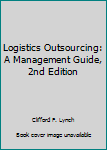Hardcover Logistics Outsourcing: A Management Guide, 2nd Edition Book
