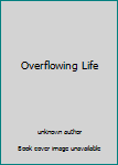 Unknown Binding Overflowing Life Book