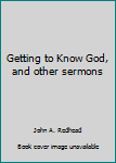 Hardcover Getting to Know God, and other sermons Book