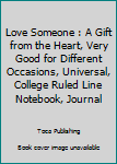 Love Someone : A Gift from the Heart, Very Good for Different Occasions, Universal, College Ruled Line Notebook, Journal