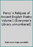 Percy' s Reliques of Ancient English Poetry Volume I (Everyman's Library unnumbered)