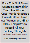 Paperback Fuck This Shit Show Gratitude Journal for Tired-Ass Women : Cuss Words Gratitude Journal Gift for Tired-Ass Women and Girls; Blank Templates to Record All Your Fucking Thoughts Book