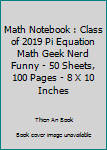 Math Notebook : Class of 2019 Pi Equation Math Geek Nerd Funny - 50 Sheets, 100 Pages - 8 X 10 Inches
