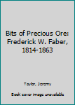 Bits of Precious Ore: Frederick W. Faber, 1814-1863
