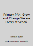 Unknown Binding Primary PAK: Grow and Change We are Family at School Book