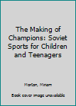 Hardcover The Making of Champions: Soviet Sports for Children and Teenagers Book