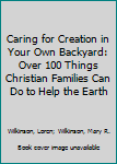 Paperback Caring for Creation in Your Own Backyard: Over 100 Things Christian Families Can Do to Help the Earth Book