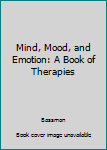 Hardcover Mind, Mood, and Emotion: A Book of Therapies Book