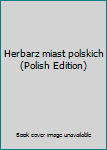 Unknown Binding Herbarz miast polskich (Polish Edition) [Polish] Book