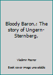 Hardcover Bloody Baron,: The story of Ungern-Sternberg, Book