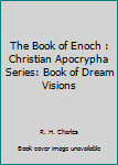 The Book of Enoch : Christian Apocrypha Series: Book of Dream Visions