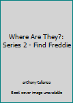 Hardcover Where Are They?: Series 2 - Find Freddie Book