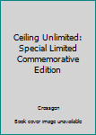 Unknown Binding Ceiling Unlimited: Special Limited Commemorative Edition Book