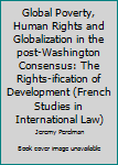 Hardcover Global Poverty, Human Rights and Globalization in the post-Washington Consensus: The Rights-ification of Development (French Studies in International Law) Book