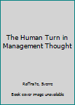 Hardcover The Human Turn in Management Thought Book