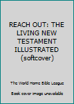 Paperback REACH OUT: THE LIVING NEW TESTAMENT ILLUSTRATED (softcover) Book