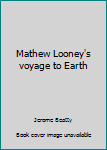 Hardcover Mathew Looney's voyage to Earth Book