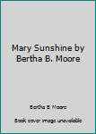 Hardcover Mary Sunshine by Bertha B. Moore Book