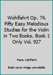 Paperback Wohlfahrt Op. 74, Fifty Easy Melodious Studies for the Violin in Two Books, Book 1 Only Vol. 927 Book