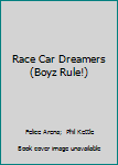 Race Car Dreamers (Arena, Felice, Boyz Rule!,)